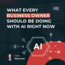 What Every Business Owner Should be Doing with AI Right Now