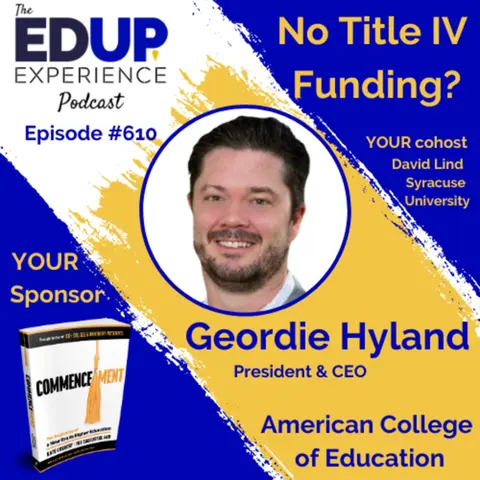 610: No Title IV Funding? - with Geordie Hyland, President & CEO of American College of Education