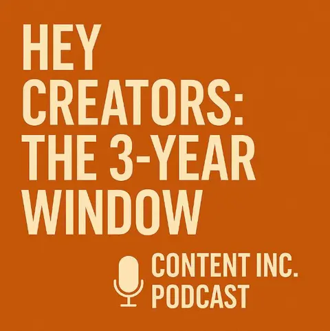 Hey Content Creators: Our Three-Year Window Is Here (518)