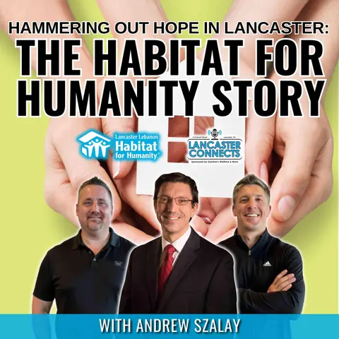 Hammering Out Hope in Lancaster: The Habitat for Humanity Story Featuring Andrew Szalay - Episode 209