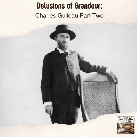 Delusions of Grandeur: Charles Guiteau Part Two