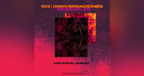 #103 | Conversaciones Infernales con Steve Jimenez | ConCiencia Podcast