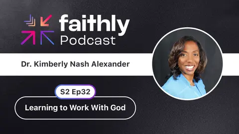 Learning to Work With God - Dr. Kimberly Nash Alexander | Faithly Podcast