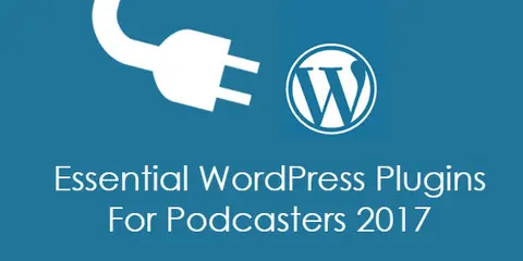 Essential WordPress Plugins for Podcasters 2017