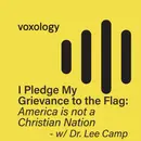I Pledge My Grievance to the Flag: America is Not a Christian Nation - with Dr. Lee Camp