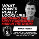 What Power Really Looks Like w/ Ryan Miller: Becoming the Most Dangerous Man in the Room EP 1057