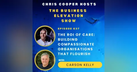 The ROI of Care: Building Compassionate Organisations That Flourish with Carson Kelly