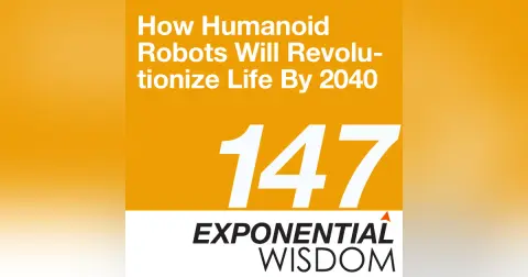 Episode 147: How Humanoid Robots Will Revolutionize Life By 2040