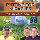 Putting For Miracles Featuring David Chobanoff: Episode 128