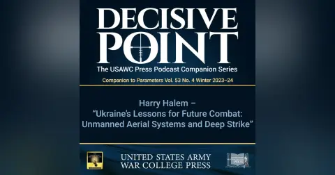Decisive Point Podcast – Ep 4-26 – Harry Halem – Ukraine's Lessons for Future Combat: Unmanned Aerial Systems and Deep Strike