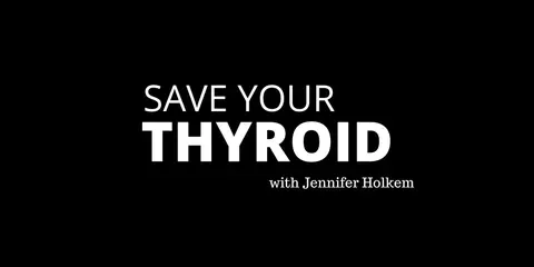Save Your Thyroid with Jennifer Holkem