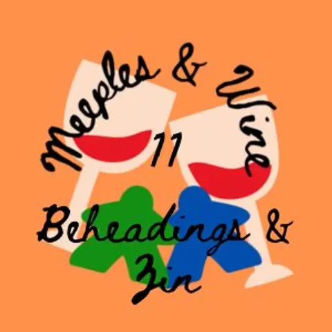 Meeples and Wine 11 – Beheadings and Zin