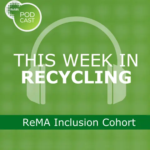 This Week in Recycling: ReMA Inclusion Cohort