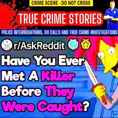 What Was It Like Meeting A Serial Killer Before They Were Caught?