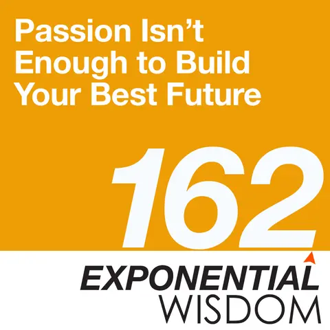 Episode 162: Passion Isn’t Enough to Build Your Best Future