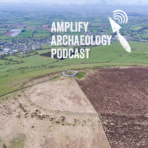 Irish Hillforts Amplify Archaeology Podcast