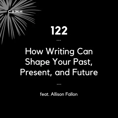 122 - How Writing Can Shape Your Past, Present, & Future (feat. Allison Fallon)