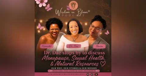 Ep48: Dr. Dae stops by to discuss Natural Resources, Menopause & Sexual Health