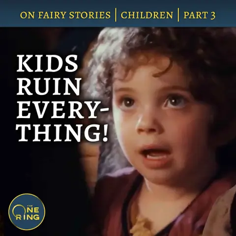 63. Kids Ruin Everything – On Fairy Stories, Part 3
