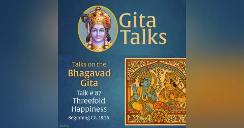 Gita Talk 87–Threefold Happiness