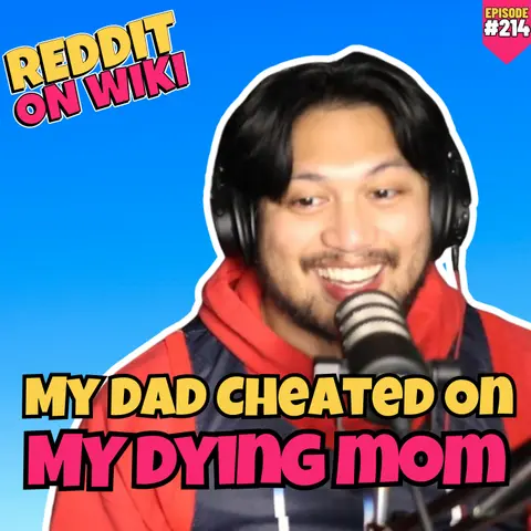 #214: My Dad CHEATED On My DYING MOM! | Am I The Asshole