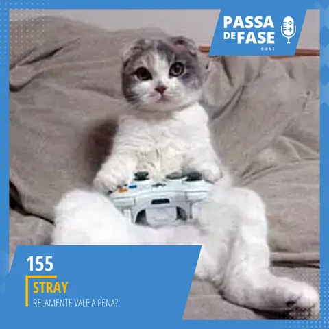 PdeFaseCast 155 | Stray: Será que realmente vale a pena jogar?