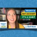 Profit is Not an Event, It’s a Habit