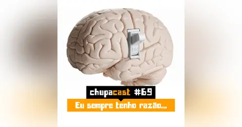 Episódio #69 – Eu sempre tenho razão