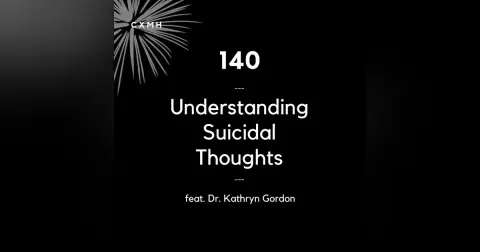 140 - Understanding Suicidal Thoughts (feat. Dr. Kathryn Gordon)