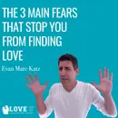 The 3 Main Fears That Stop You From Finding Love