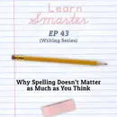 43: Why Spelling Doesn’t Matter as Much as You Think