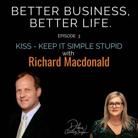 KISS (Keep it Simple Stupid) with Richard Macdonald - Episode 3 of Better Business, Better Life!
