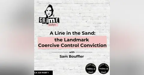 Ep 329: A Line in the Sand: Sam Bouffler and the Landmark Coercive Control Conviction, Part 1