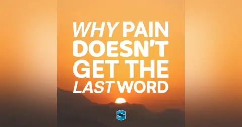 Why Pain Doesn’t Get The Last Word