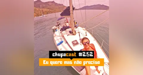 Episódio #252 – Eu quero mas não preciso