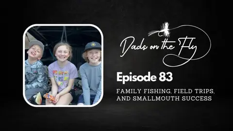 Episode 83: Family Fishing, Field Trips, and Smallmouth Success