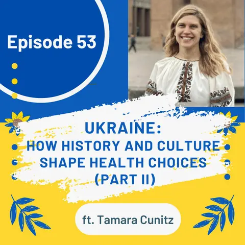 53 I Ukraine—How History and Culture Shape Ukrainian Health Choices (Tamara Cunitz, Part II)