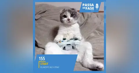 PdeFaseCast 155 | Stray: Será que realmente vale a pena jogar?
