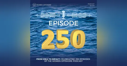 From Idea to Impact: Celebrating 250 Episodes of the Women Offshore Podcast