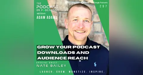 Ep297: Grow Your Podcast Downloads and Audience Reach - Nate Bailey
