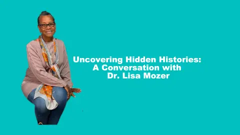 Uncovering Hidden Histories: A Conversation with Dr. Lisa Mozer