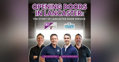 Opening Doors in Lancaster: The Story of Lancaster Door Service Featuring Pete Rothacker and Greg Mavraganis - Episode 207