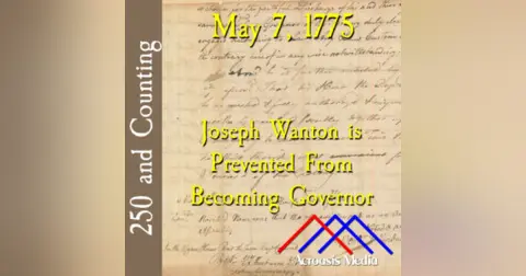 May 7, 1775: Joseph Wanton is Prevented from Becoming Governor