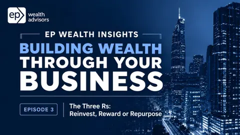 Building Wealth Through Your Business (3/6): The Three Rs- Reinvest, Reward or Repurpose