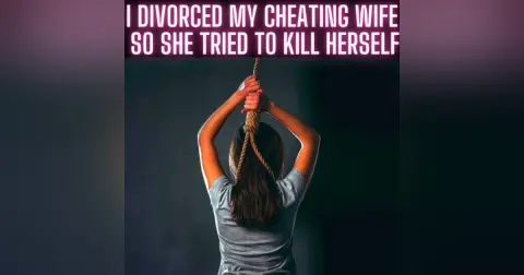 I Divorced My Cheating Wife So She Tried to Kill Herself