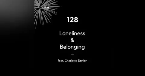 128 - Loneliness & Belonging (feat. Charlotte Donlon)