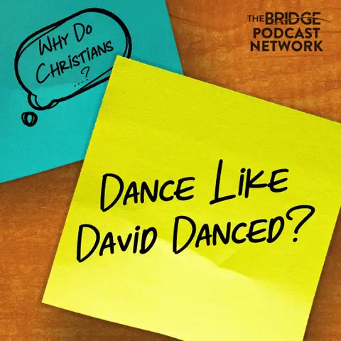 Why Do Christians Dance Like David Danced?
