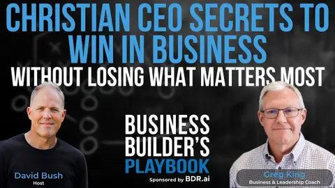 Greg King—Christian CEO Secrets to Win in Business Without Losing What Matters Most