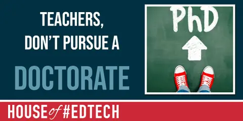 Teachers, Don't Get A Doctorate!