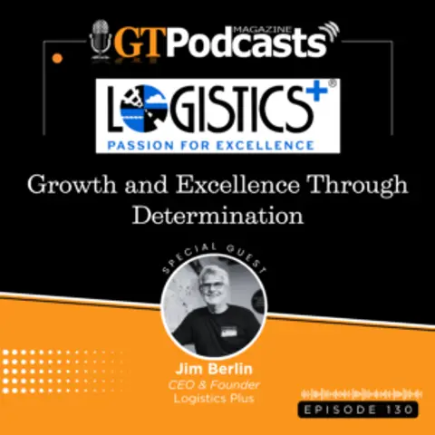 GT Podcast – Episode 130 – LOGISTICS PLUS: Growth and Excellence Through Determination